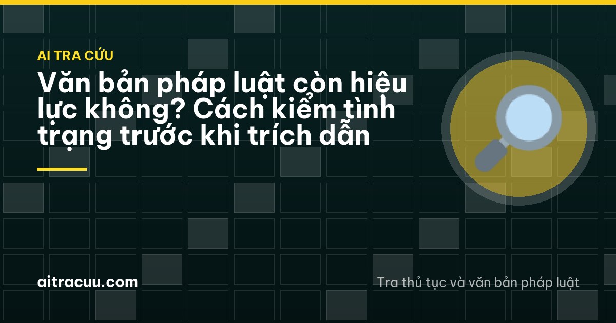 Văn bản pháp luật còn hiệu lực không? Cách kiểm tình trạng trước khi trích dẫn